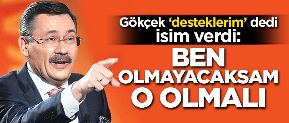 Melih Gökçek 'Desteklerim' dedi isim verdi: Ben olmayacaksam o olmalı