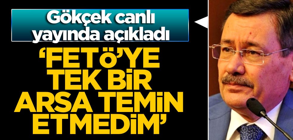 Melih Gökçek: FETÖ’ye tek bir arsa temin etmedim