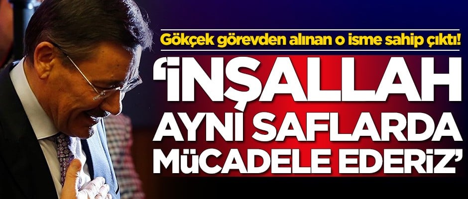 Melih Gökçek görevden alınan o isme sahip çıktı! 'İnşallah aynı saflarda mücadele ederiz'