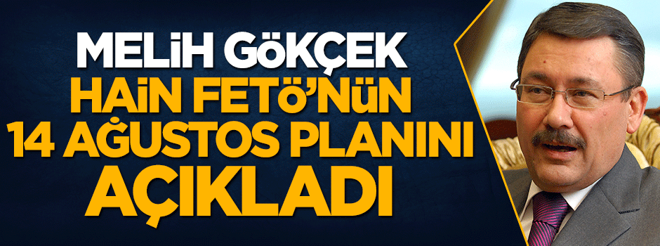 Melih Gökçek hain FETÖ'nün 14 Ağustos planını açıkladı