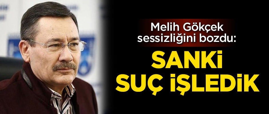 Melih Gökçek iddialar karşısında sessizliğini bozdu: Sanki suç işledik