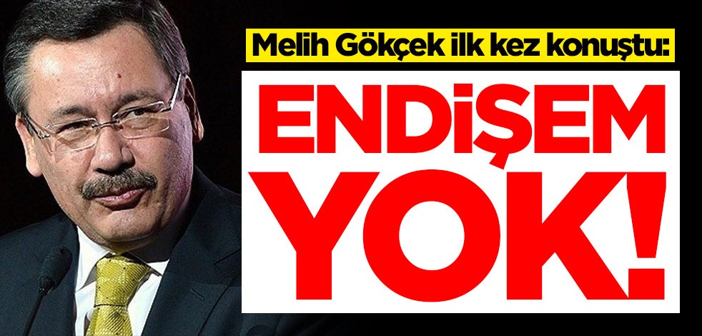 Melih Gökçek ilk kez konuştu: Endişem yok