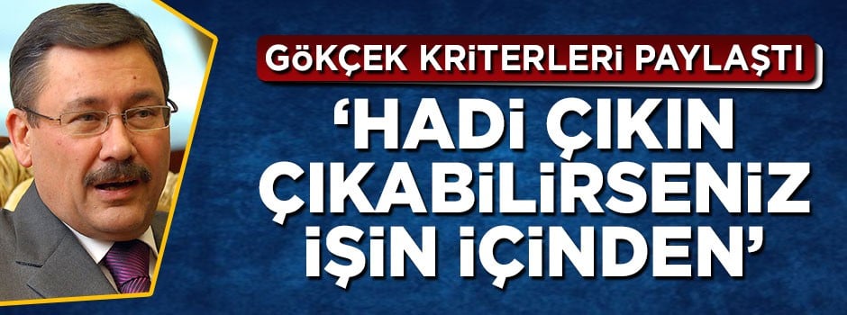 Melih Gökçek kriterleri paylaştı: Hadi çıkın çıkabilirseniz işin içinden