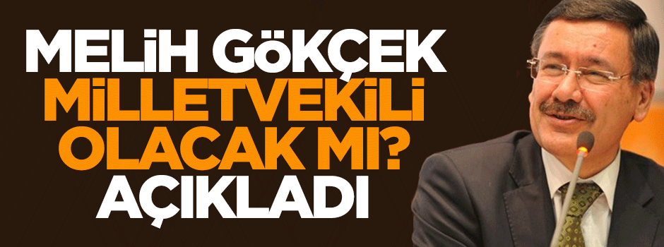 Melih Gökçek, milletvekili adayı olmayacağını açıkladı