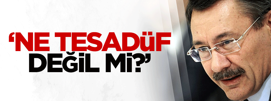 Melih Gökçek: Ne tesadüf değil mi?
