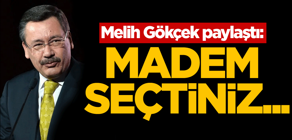 Melih Gökçek paylaştı: Madem seçtiniz...