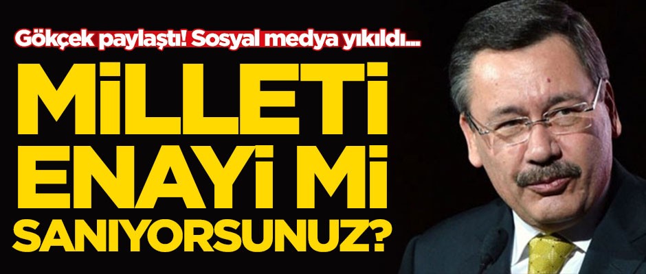Melih Gökçek paylaştı, sosyal medya yıkıldı: Milleti enayi mi sanıyorsunuz?
