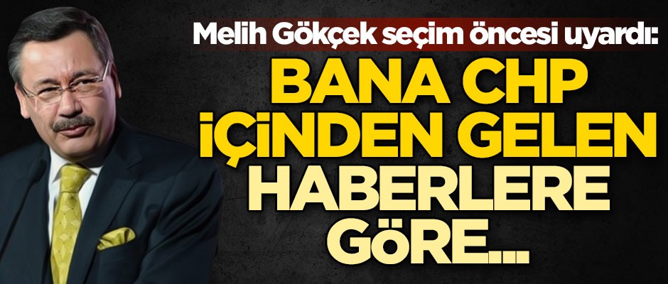 Melih Gökçek seçim öncesi uyardı: Bana CHP içinden gelen haberlere göre...