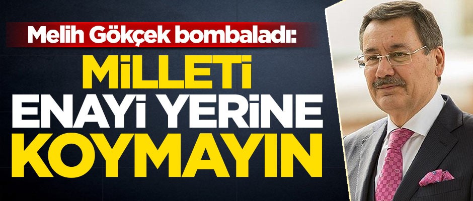 Melih Gökçek sosyal medyadan bombaladı: Milleti enayi yerine koymayın
