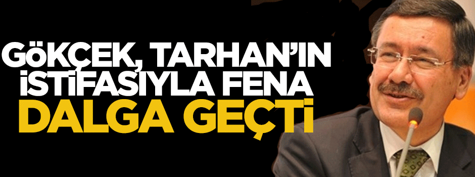 Melih Gökçek Tarhan'ın istifasıyla fena dalga geçti