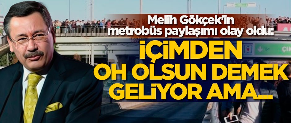 Melih Gökçek'in metrobüs paylaşımı olay oldu: İçimden oh olsun demek geliyor ama...
