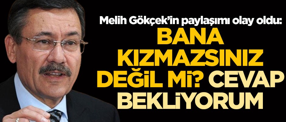 Melih Gökçek sonunda patladı: Bana kızmazsınız değil mi? Cevap bekliyorum