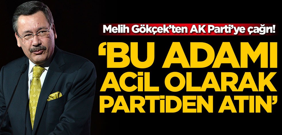 Melih Gökçek’ten AK Parti’ye çağrı! 'Bu adamı acilen partiden atın'