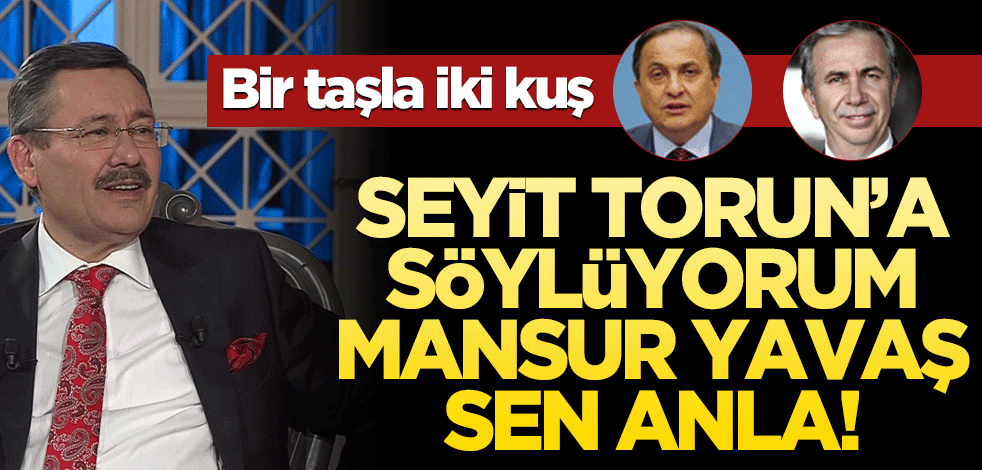 Melih Gökçek’ten bir taşla iki kuş! Seyit Torun’a söylüyorum Mansur Yavaş sen anla!