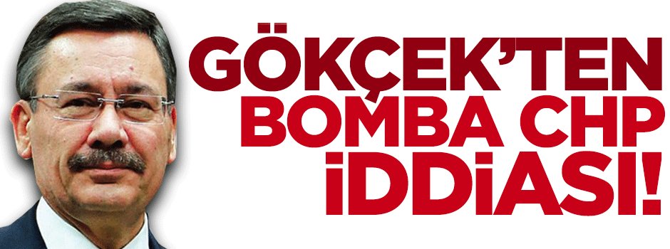 Melih Gökçek'ten bomba CHP iddiası!