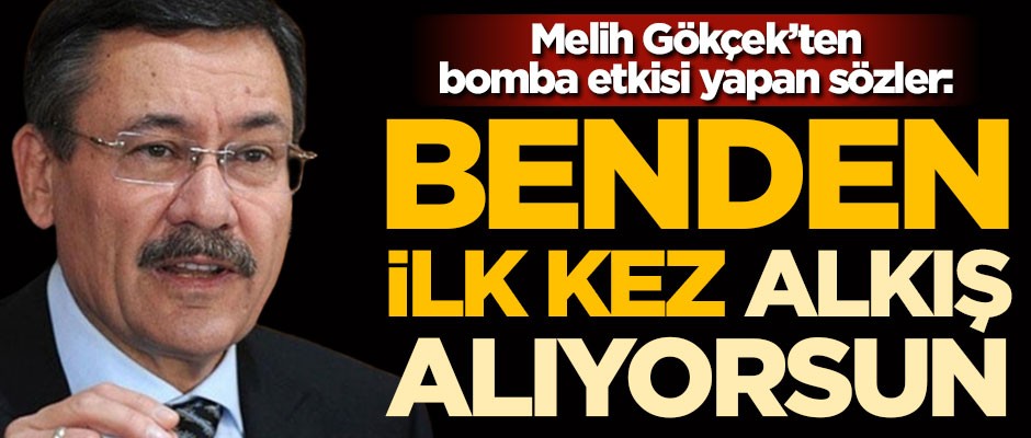 Melih Gökçek'ten bomba etkisi yapan sözler: İlk kez benden alkış alıyorsun