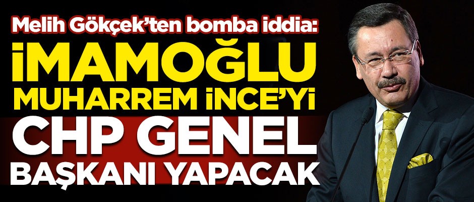 Melih Gökçek'ten bomba iddia! "Ekrem İmamoğlu, Muharrem İnce'yi CHP Genel Başkanı yapacak"