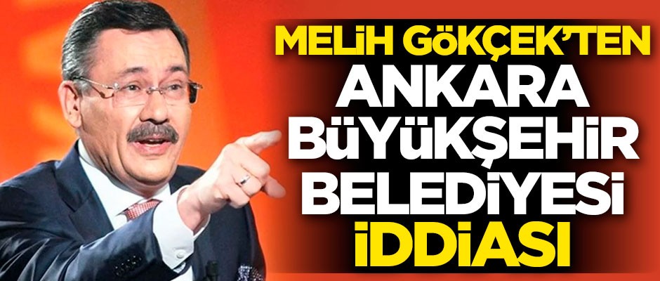 Melih Gökçek'ten çok konuşulacak Ankara Büyükşehir Belediyesi iddiası