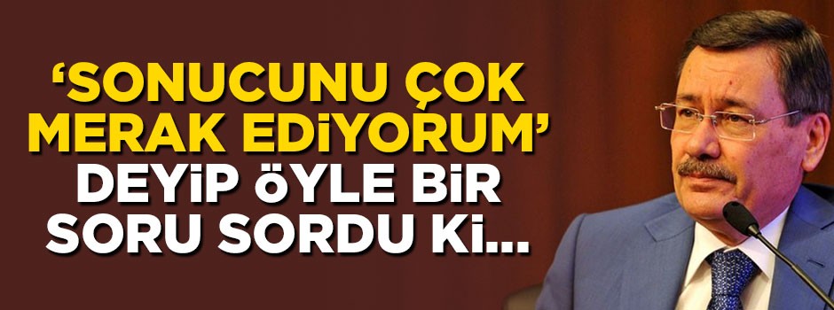 Gökçek 'Sonucunu çok merak ediyorum' deyip öyle bir soru sordu ki...