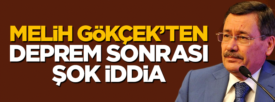 Melih Gökçek'ten deprem sonrası şok iddia