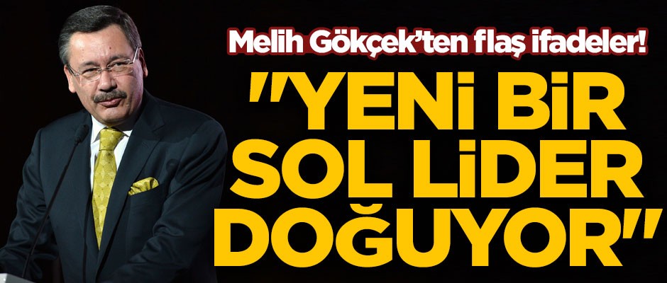 Melih Gökçek'ten flaş ifadeler! "Yeni bir sol lider doğuyor"