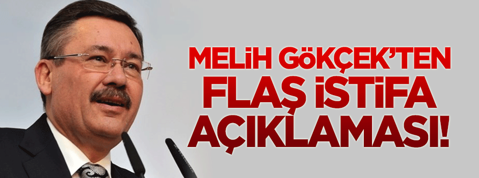 Melih Gökçek'ten flaş 'istifa' açıklaması!