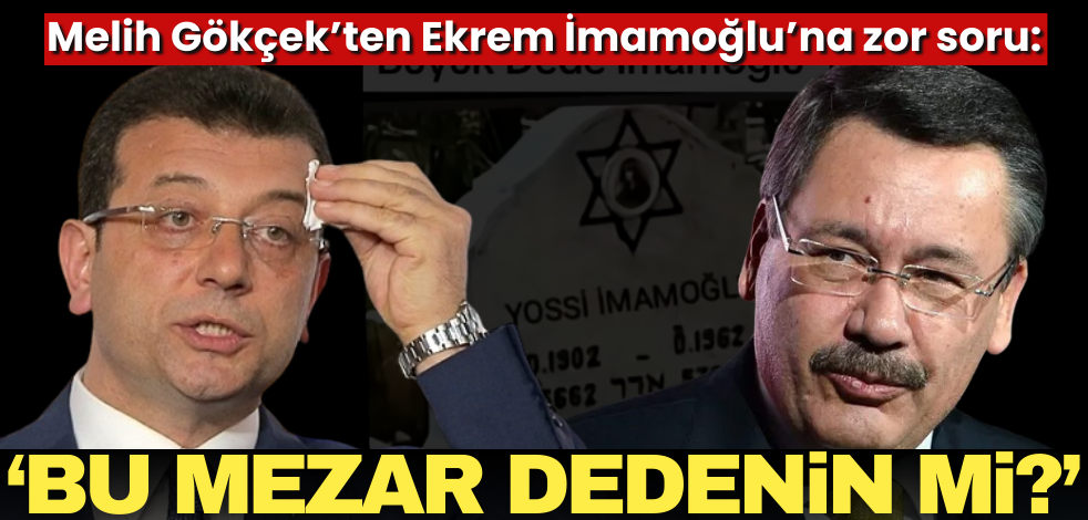 Melih Gökçek’ten İmamoğlu’na zor soru: Bu yahudi mezarı dedenin mi?