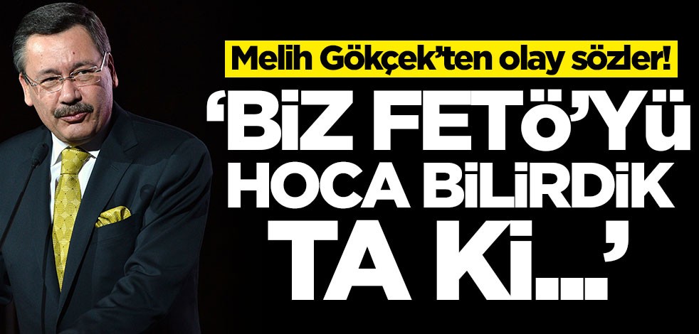 Melih Gökçek’ten Kemal Kılıçdaroğlu'na cevap: Biz FETÖ'yü hoca bilirdik ta ki...