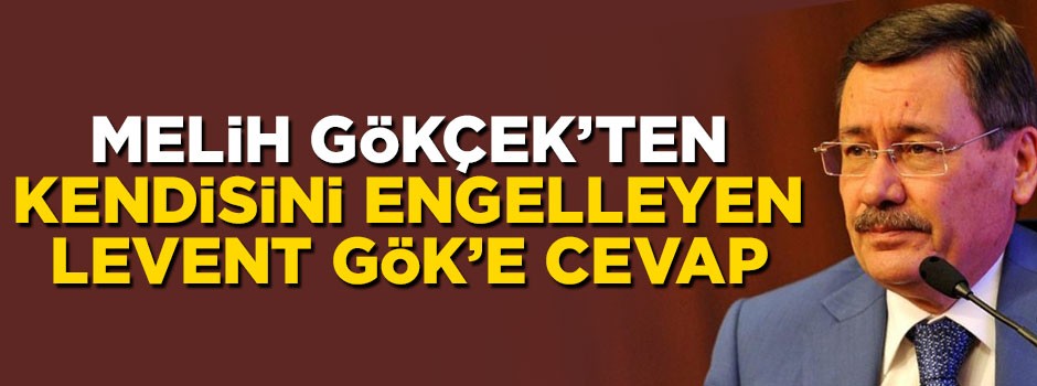 Melih Gökçek’ten kendisini engelleyen Levent Gök’e cevap