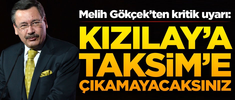 Melih Gökçek'ten kritik uyarı! "Kızılay'a, Taksim'e çıkamayacaksınız"