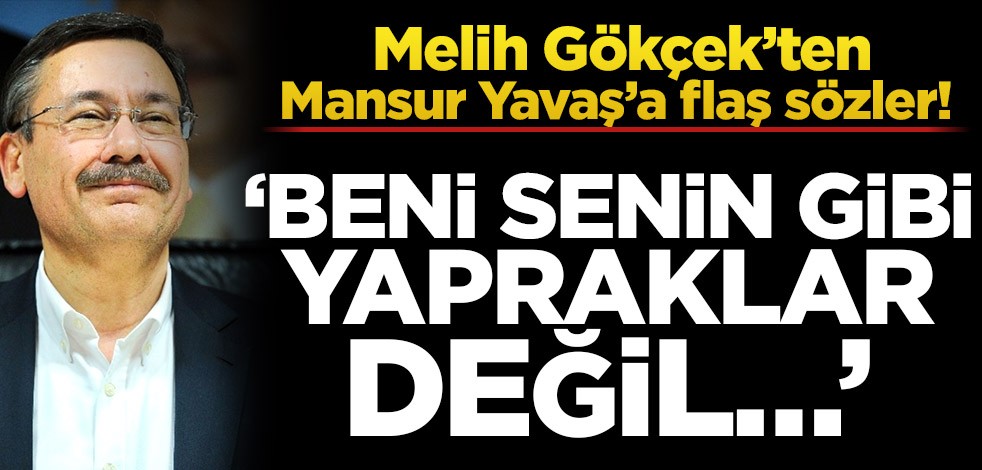 Melih Gökçek’ten Mansur Yavaş’a flaş sözler! ‘Beni senin gibi yapraklar değil…’