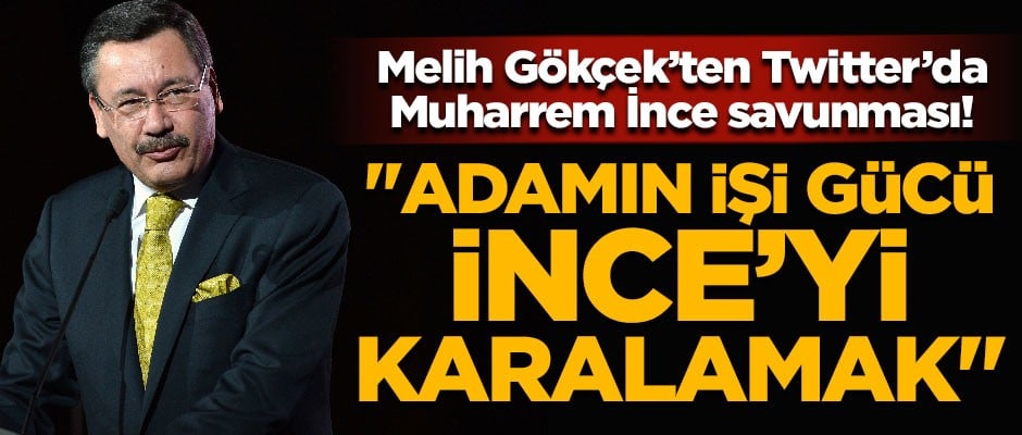 Melih Gökçek'ten 'Muharrem İnce' savunması! "Adamın işi gücü, İnce'yi karalamak"