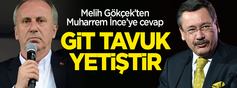 Melih Gökçek'ten Muharrem İnce'ye cevap: Git tavuk yetiştir