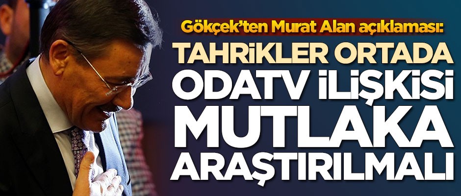 Melih Gökçek'ten Murat Alan açıklaması: Odatv ilişkisi mutlaka araştırılmalı