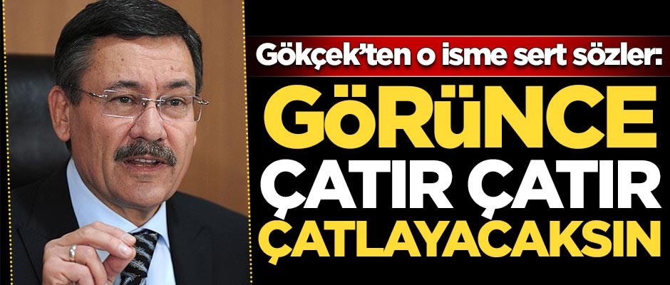 Melih Gökçek'ten o isme sert sözler: Görünce çatır çatır çatlayacaksın