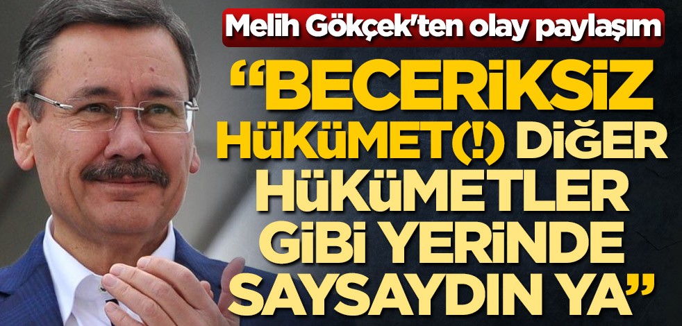 Melih Gökçek'ten olay paylaşım! "Beceriksiz hükümet(!) Diğer hükümetler gibi yerinde saysaydın ya"