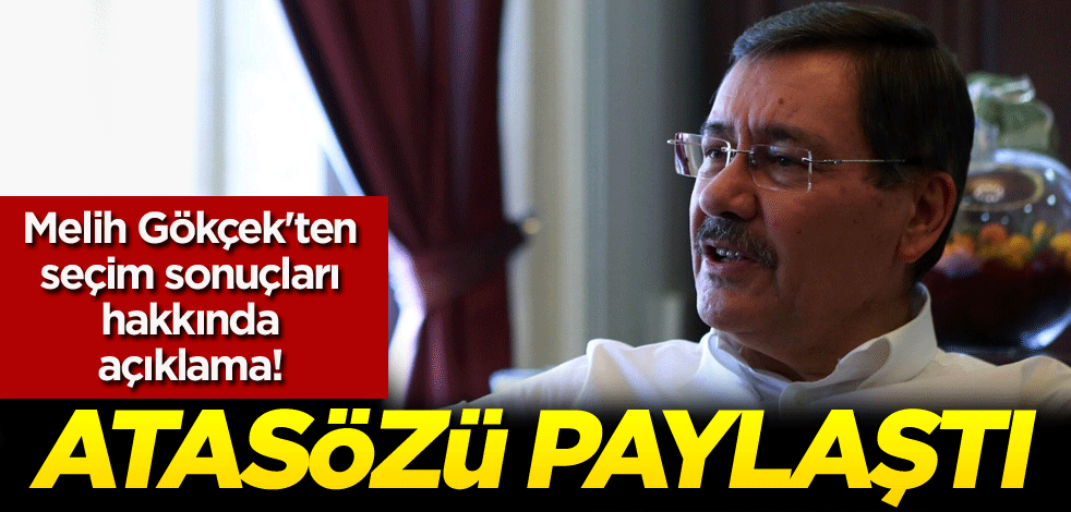 Melih Gökçek'ten seçim sonuçları hakkında açıklama! Atasözü paylaştı