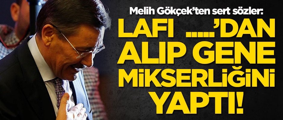 Melih Gökçek'ten sert sözler: Lafı .....'dan alıp gene mikserliğini yaptı!