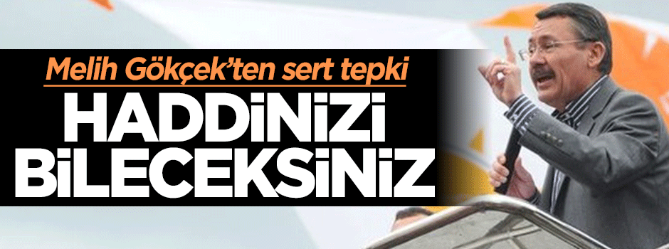 Melih Gökçek'ten sert tepki: Haddinizi bileceksiniz