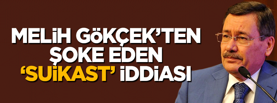 Melih Gökçek'ten şoke eden 'suikast' iddiası