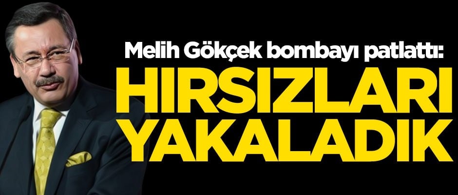 Melih Gökçek bombayı patlattı: Hırsızları yakaladık