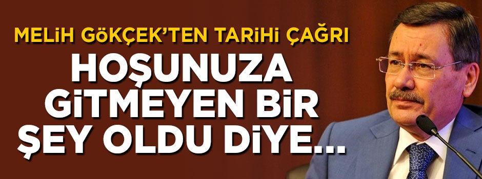 Gökçek'ten tarihi çağrı: Hoşunuza gitmeyen bir şey oldu diye...