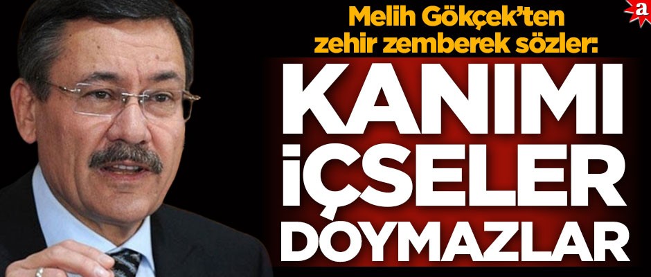 Melih Gökçek'ten zehir zemberek sözler: Kanımı içseler doymazlar