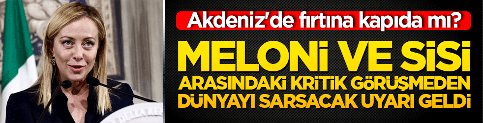 Meloni ve Sisi’den Orta Doğu için kritik telefon trafiği! 
