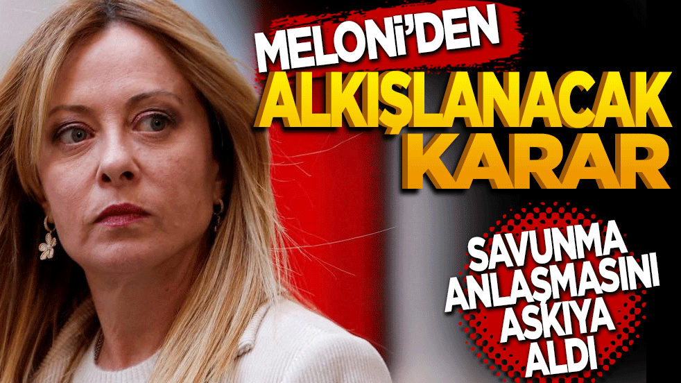 Meloni’den alkışlanacak karar: Savunma anlaşmasını askıya aldı
