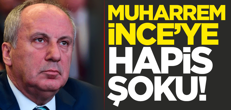 Memleket Partisi Genel Başkanı Muharrem İnce'ye hapis şoku!