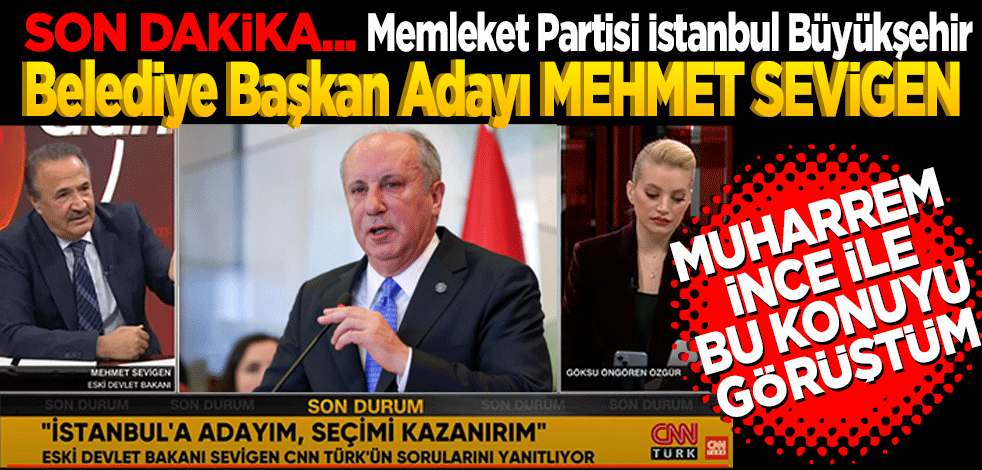 Memleket Partisi İstanbul Büyükşehir Belediye Başkan adayı Mehmet Sevigen Muharrem İnce ile görüştüm aday olacağımı söyledim.