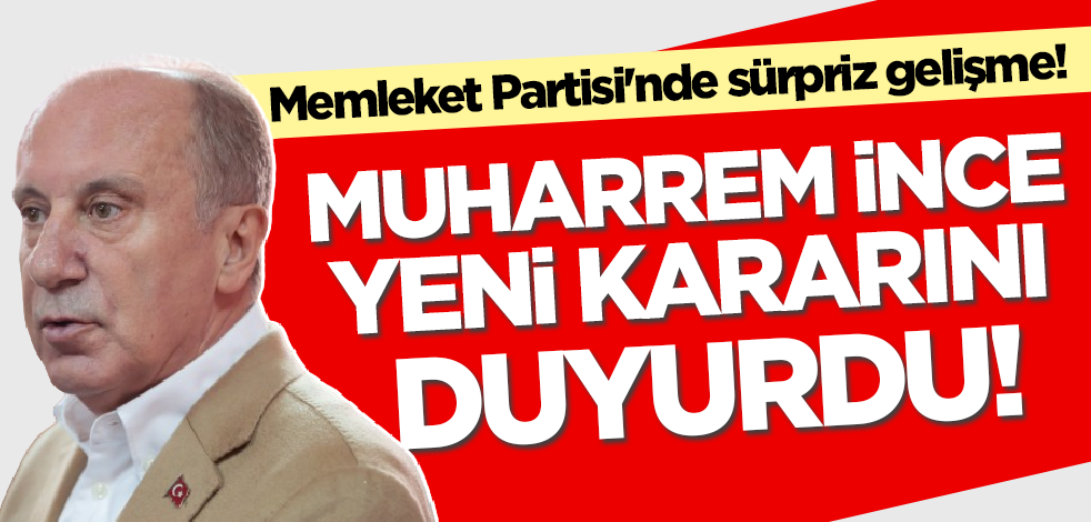 Memleket Partisi'nde sürpriz gelişme! Muharrem İnce yeni kararını duyurdu