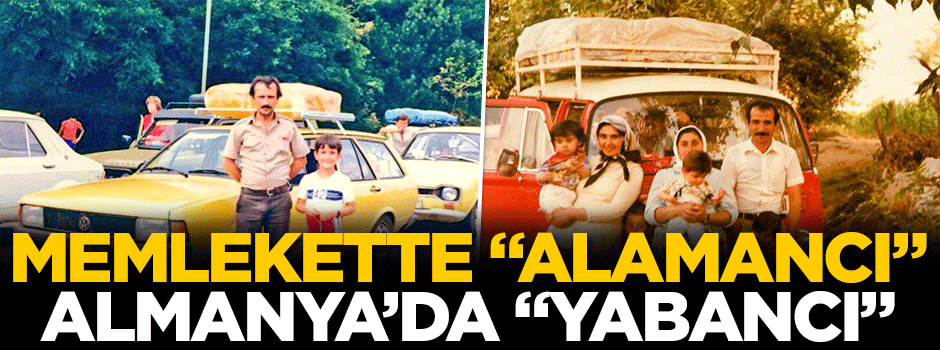 Memlekette "Alamancı" Almanya’da "yabancı"