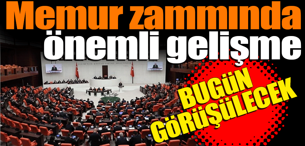 Memur maaş artışlarına ilişkin teklif komisyonda görüşülecek